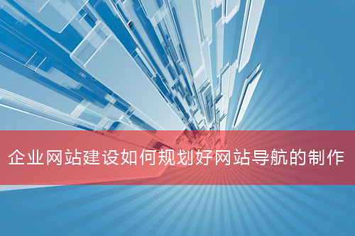 企业网站建设如何规划好网站导航的制作(图1)