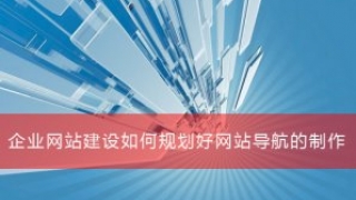 企业网站建设如何规划好网站导航的制作